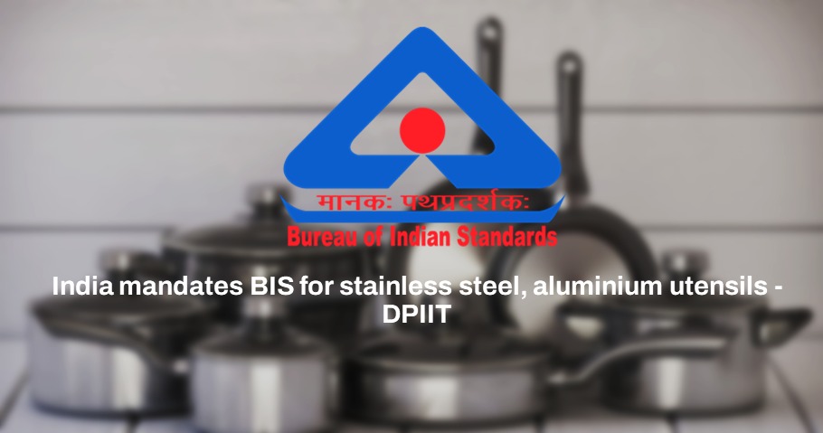 India mandates BIS for stainless steel, aluminium utensils
