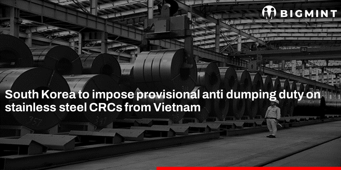South Korea to impose provisional anti-dumping duty on stainless steel CR coils from Vietnam