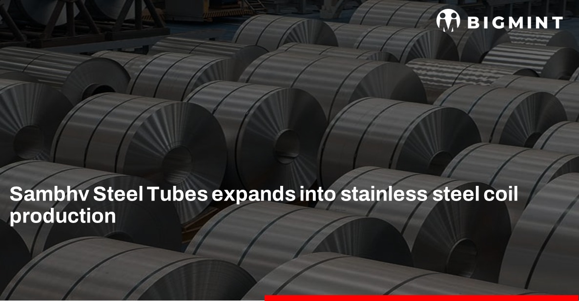 India: Raipur-based Sambhv Steel Tubes expands into stainless steel coils production