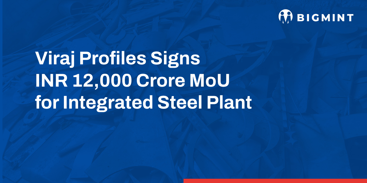 India: Viraj Profiles signs INR 12,000 crore MoU for integrated steel plant