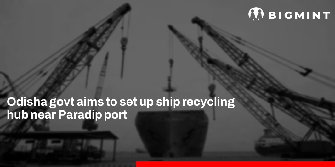 India: Odisha govt aims to set up ship recycling hub near Paradip port