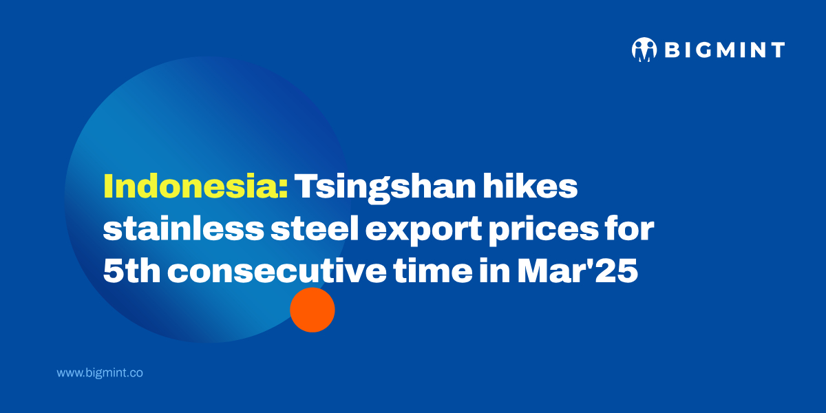 Indonesia: Tsingshan raises stainless steel export prices for 5th consecutive time in Mar’25