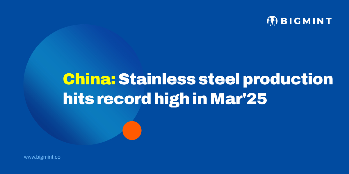 China: Stainless steel production hits record high in Mar’25 due to improved profit margins