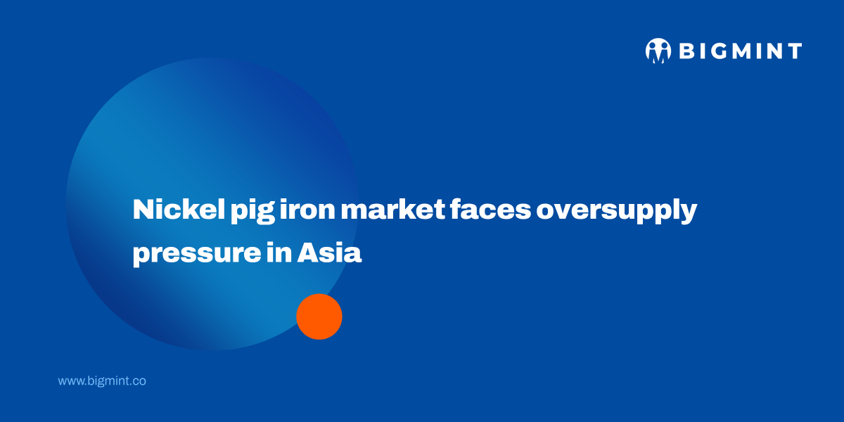 Nickel pig iron market faces oversupply pressure in Asia