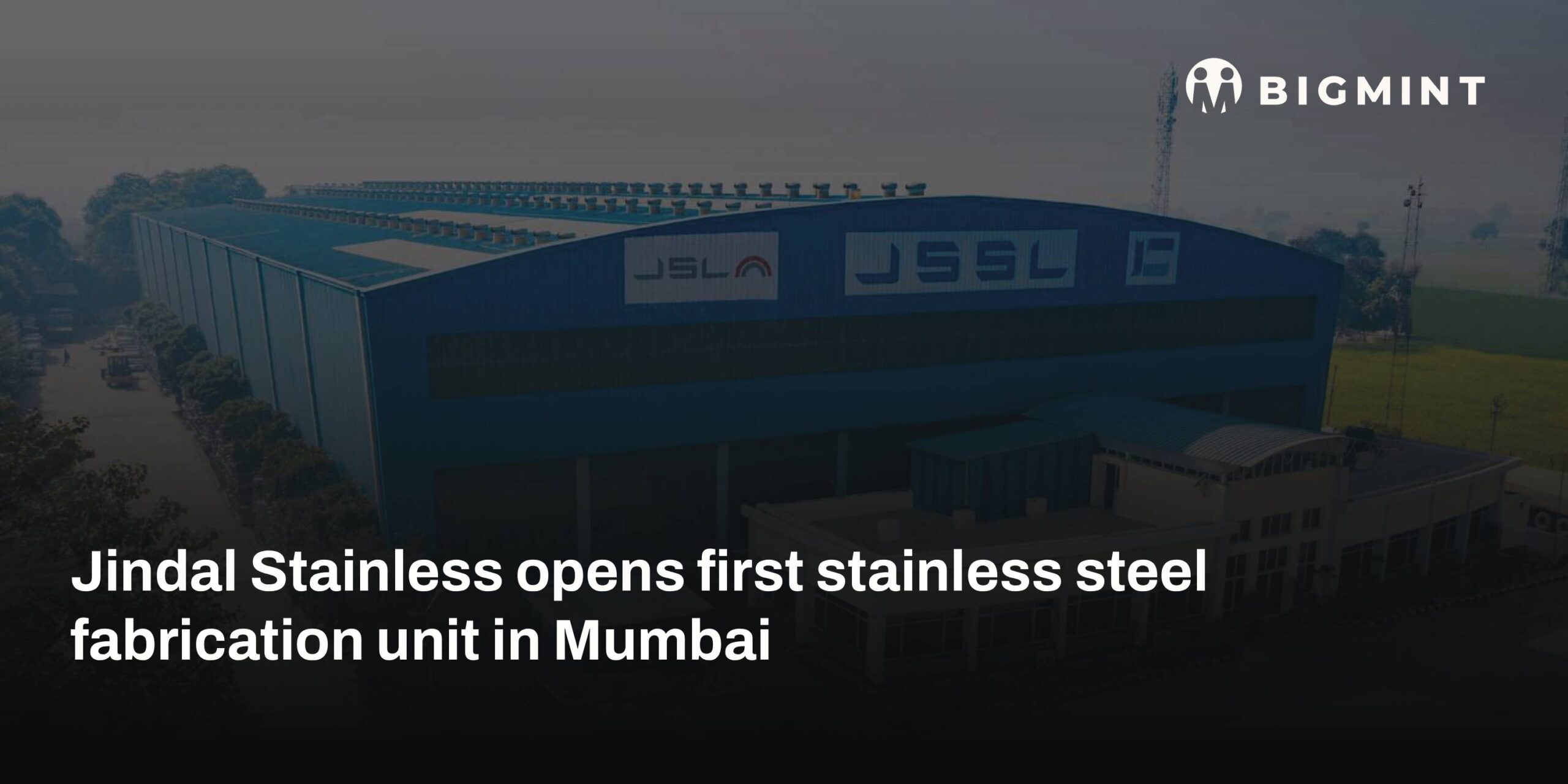 India: Jindal Stainless opens first stainless steel fabrication unit in Mumbai