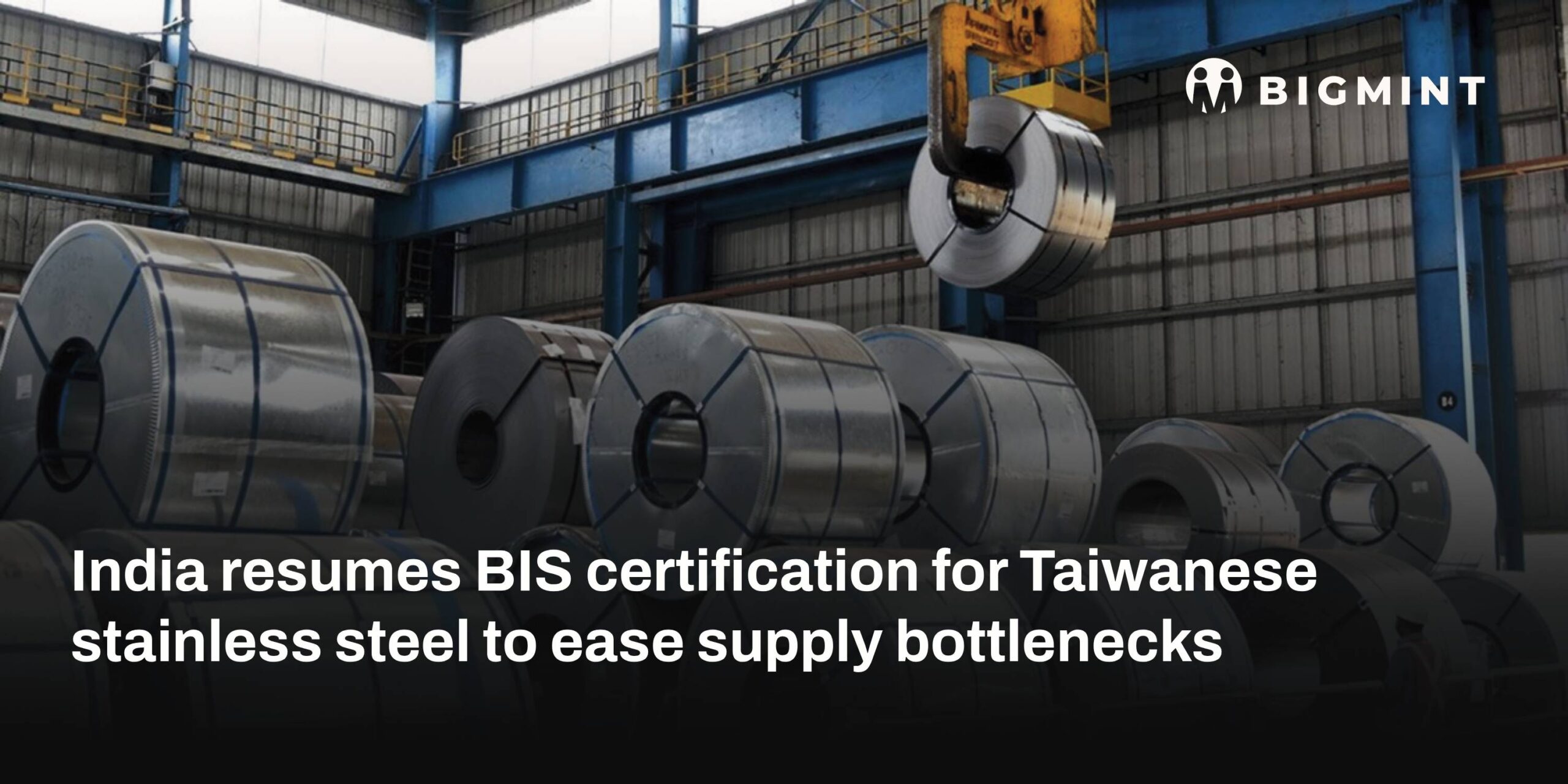 India resumes BIS certification for Taiwanese stainless steel to ease supply bottlenecks