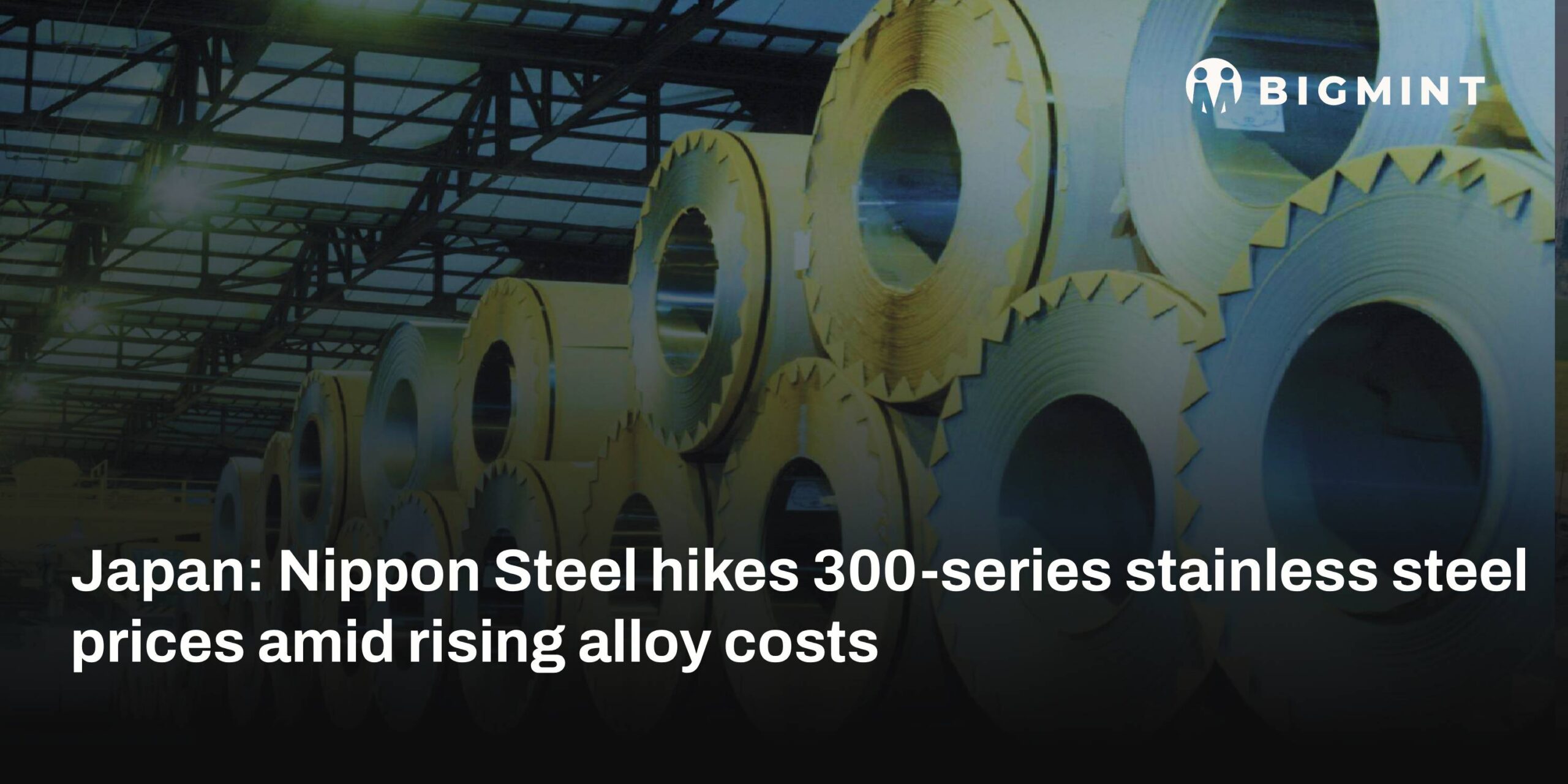 Japan: Nippon Steel hikes 300-series stainless steel prices on rising alloy costs
