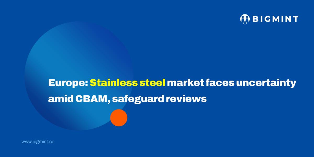 Europe: Stainless steel market faces uncertainty amid CBAM, safeguard reviews