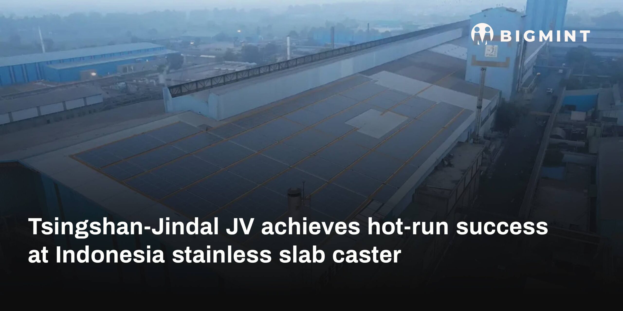 Indonesia: Tsingshan-Jindal JV advances stainless project as slab caster completes hot run