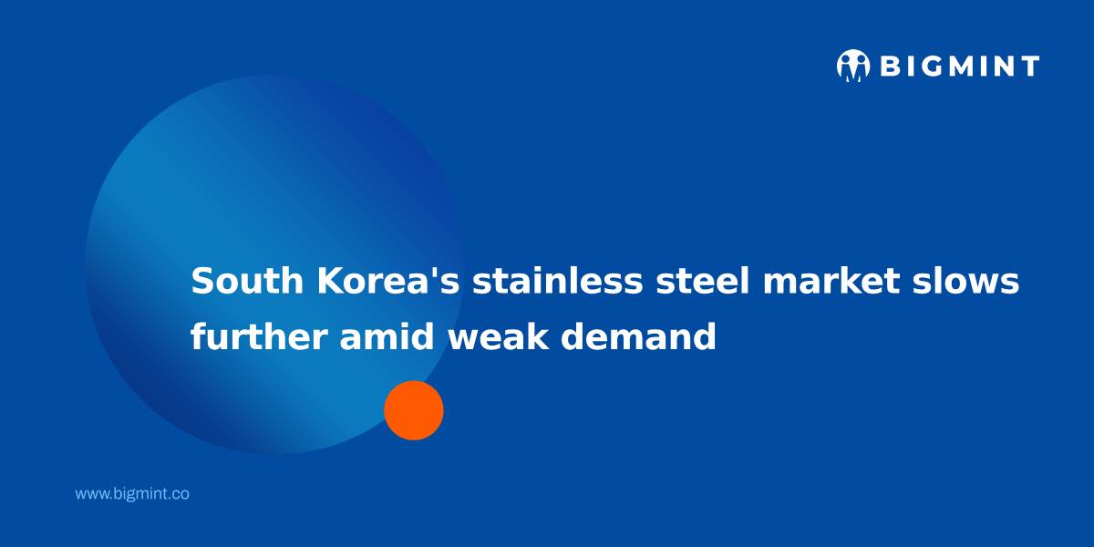 South Korea’s stainless steel market slows further; weak demand, import pressure keep prices soft