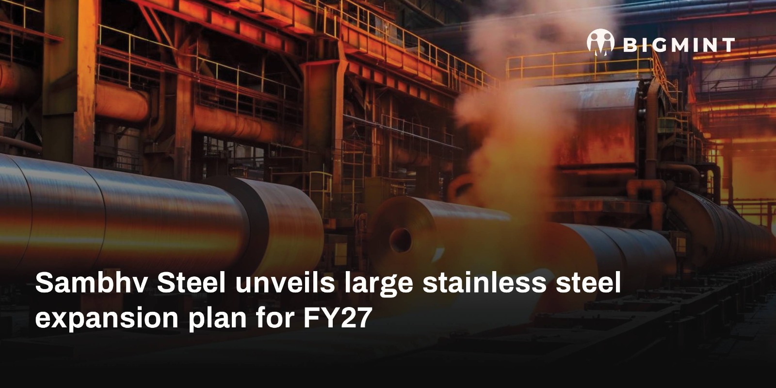 India: Sambhv Steel unveils large stainless steel expansion plan for FY27