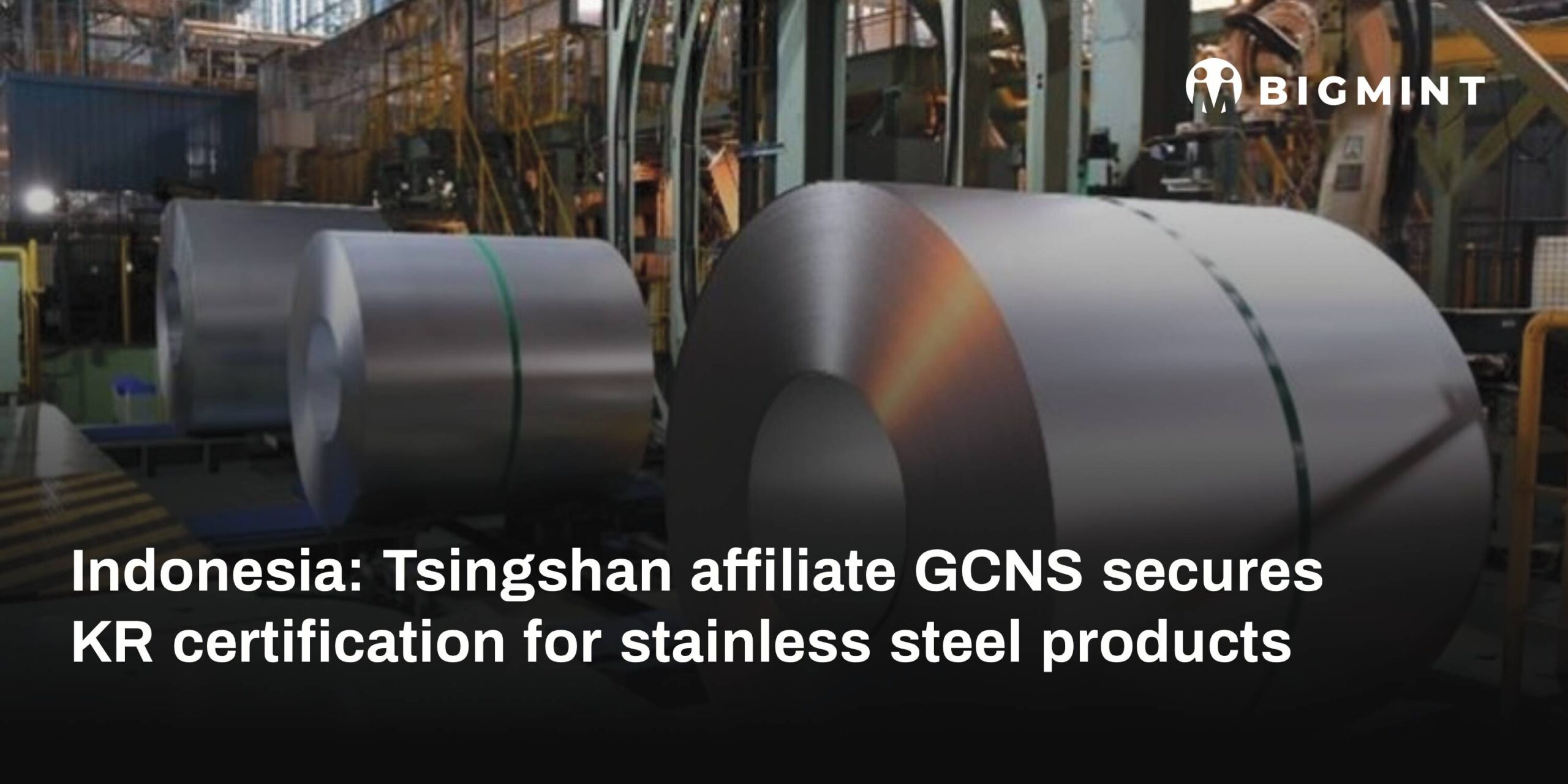 Indonesia: Tsingshan affiliate GCNS secures KR certification for stainless steel products