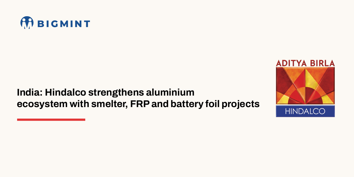 India: Hindalco steps up aluminium integration with INR 21,000-crore smelter expansion and downstream push