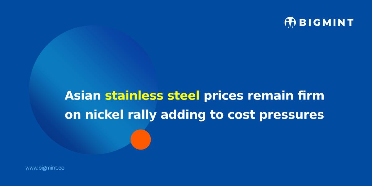 Asian stainless steel prices remain firm on nickel rally adding to cost pressures