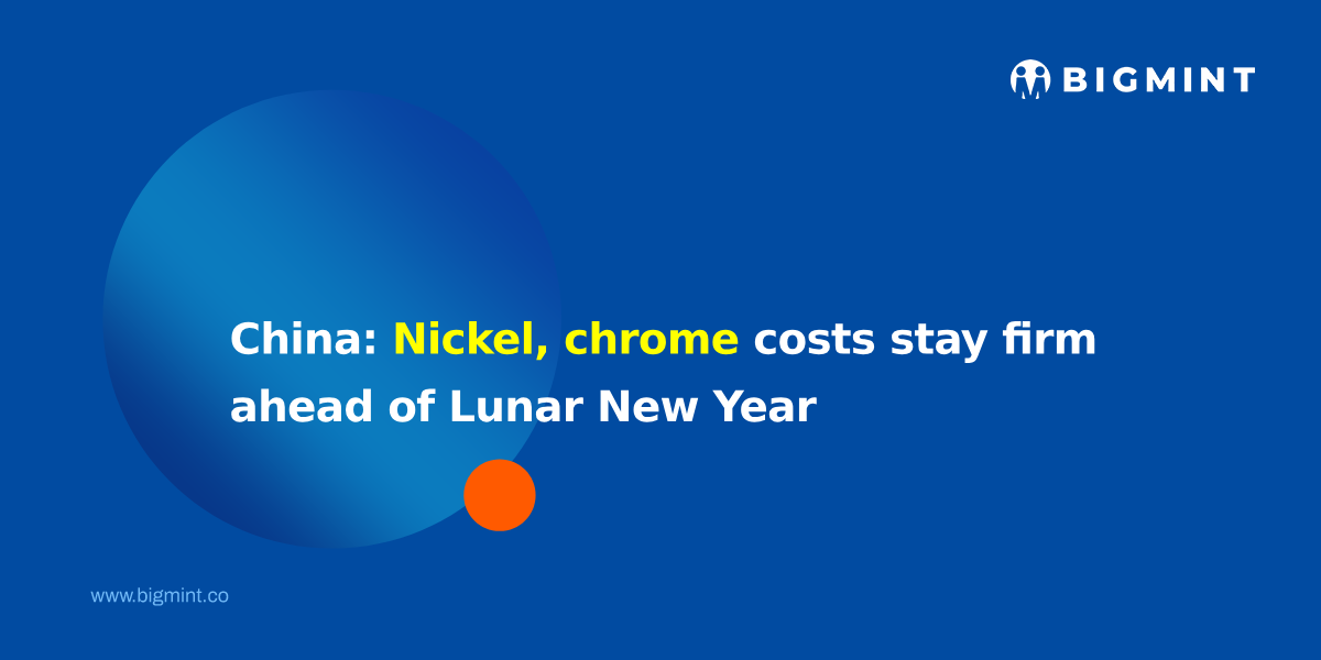 China: Nickel, chrome costs stay firm ahead of Lunar New Year