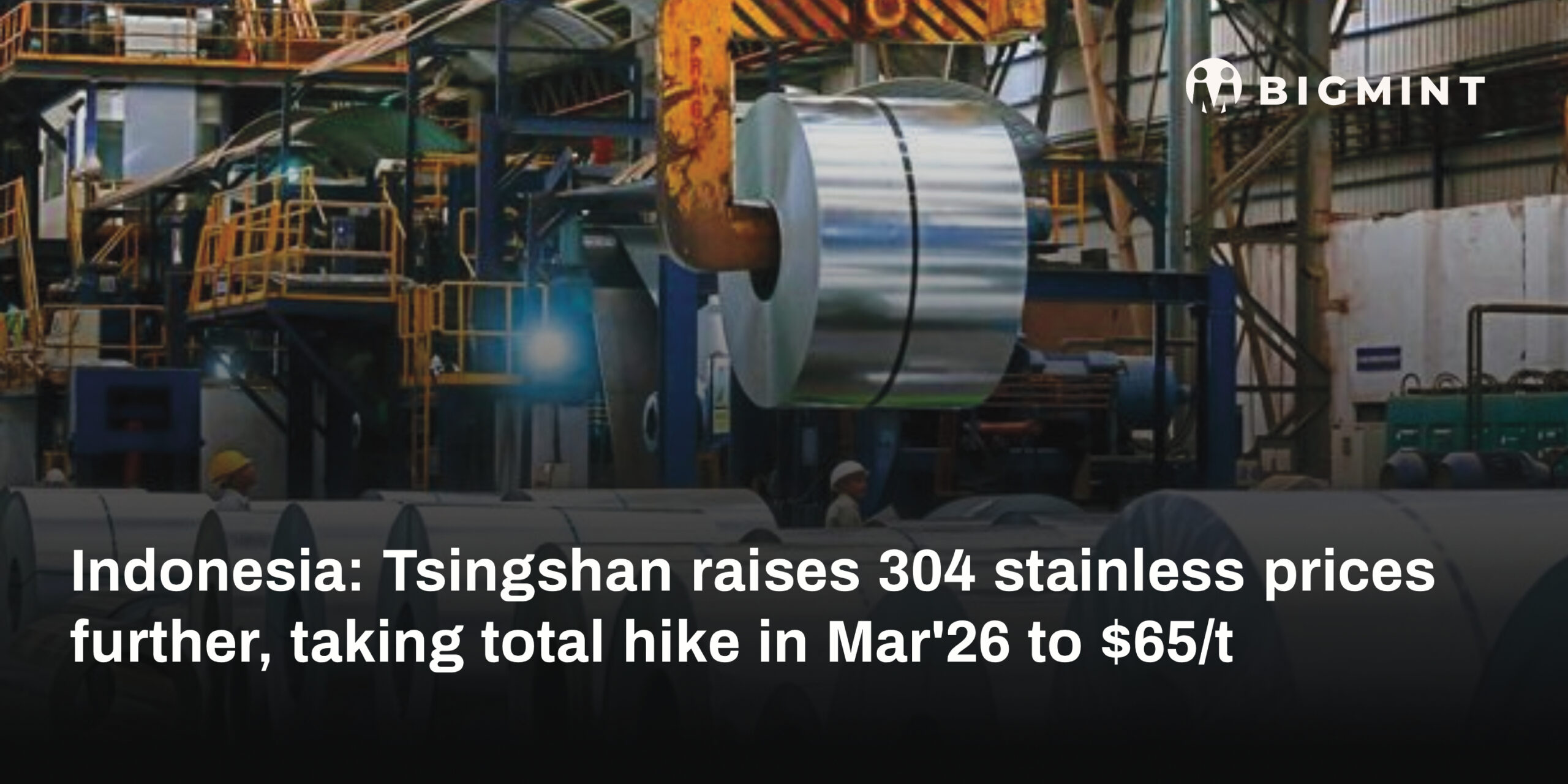 Indonesia: Tsingshan raises 304 stainless prices further, taking total hike in Mar’26 to $65/t