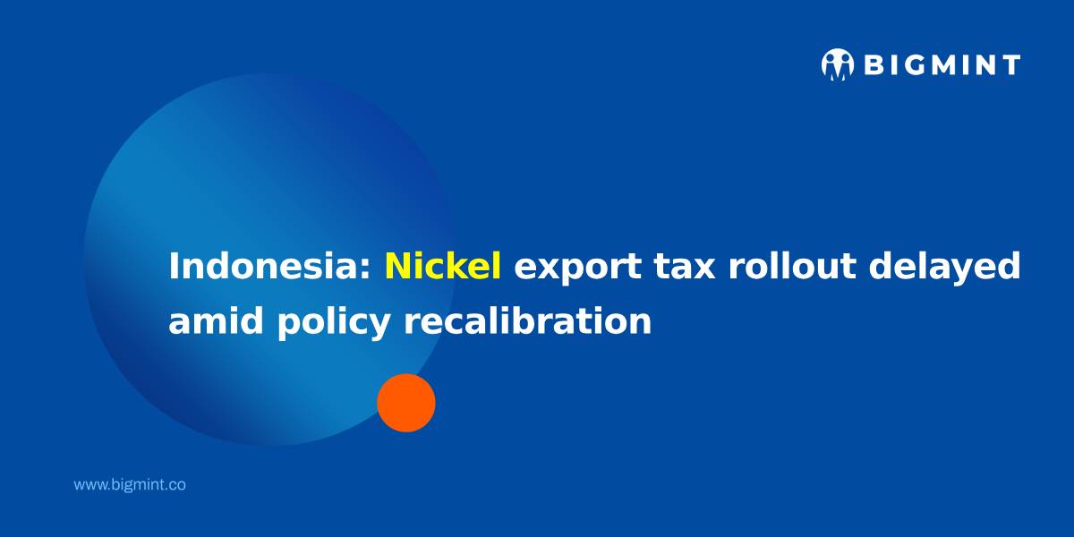 Indonesia: Nickel export tax rollout delayed amid policy recalibration
