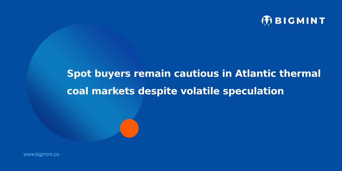 Spot buyers remain cautious in Atlantic thermal coal markets despite volatile speculation