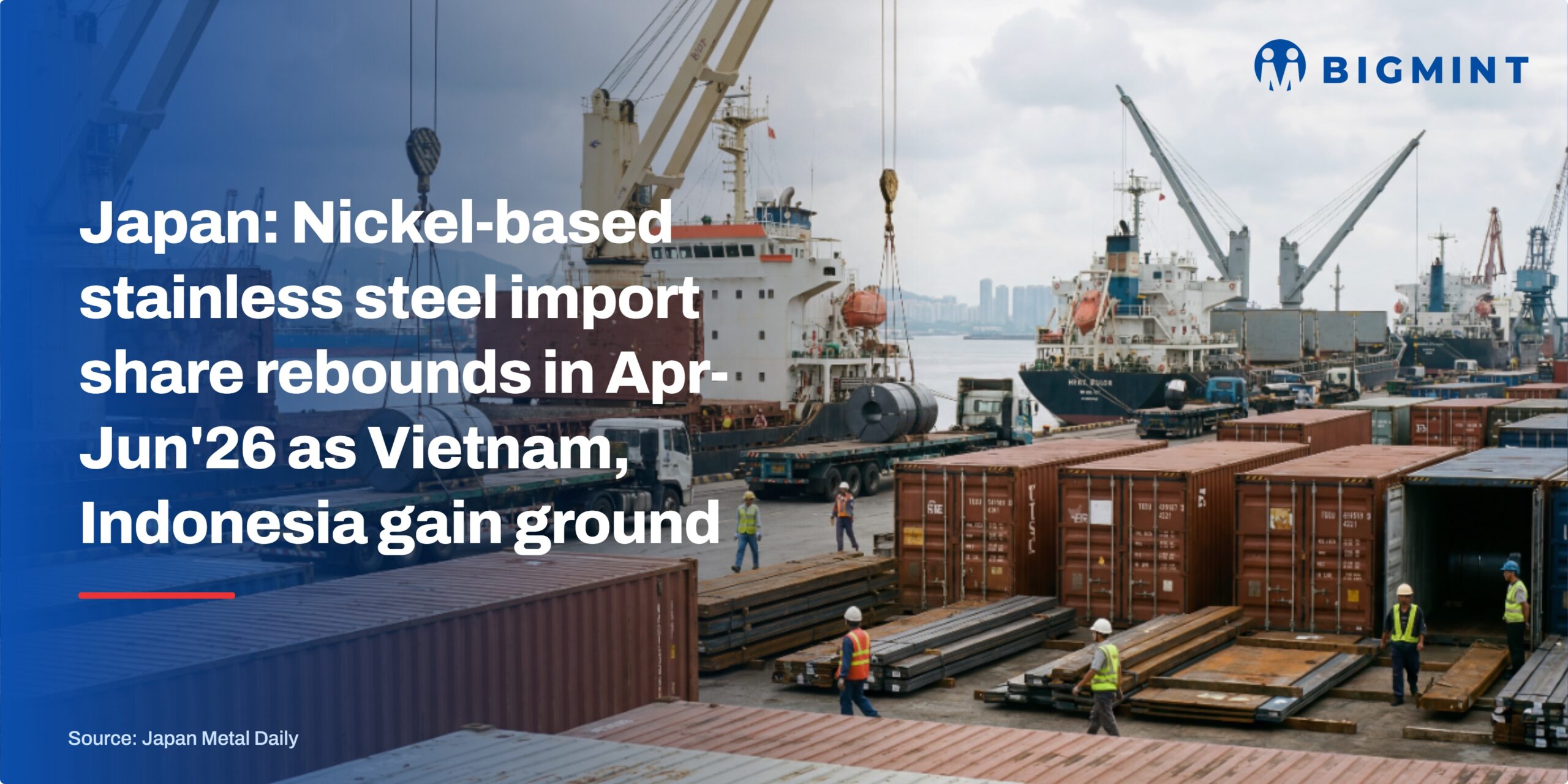 Japan: Nickel-based stainless steel import share rebounds in Apr-Jun’26 as Vietnam, Indonesia gain ground